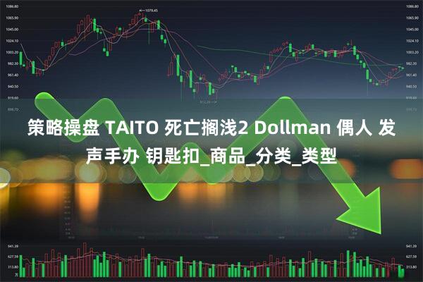 策略操盘 TAITO 死亡搁浅2 Dollman 偶人 发声手办 钥匙扣_商品_分类_类型